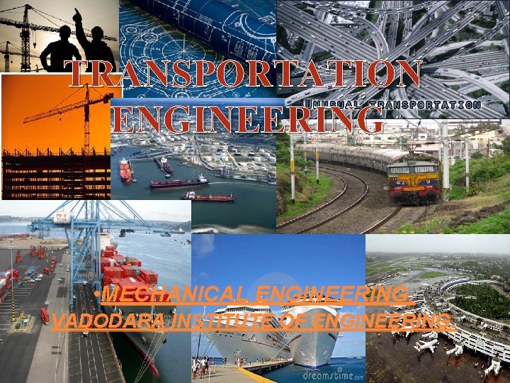 TRANSPORTATION ENGINEERING • MECHANICAL ENGINEERING. VADODARA INSTITUTE OF ENGINEERING. 