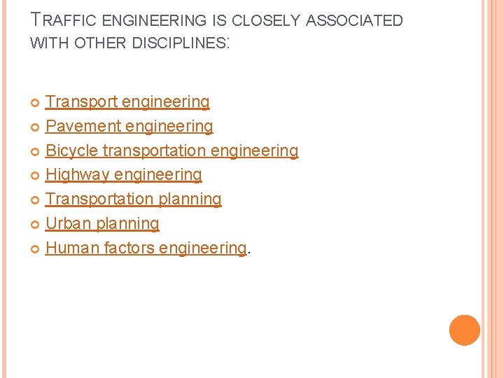 TRAFFIC ENGINEERING IS CLOSELY ASSOCIATED WITH OTHER DISCIPLINES: Transport engineering Pavement engineering Bicycle transportation