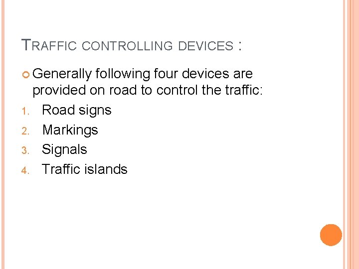 TRAFFIC CONTROLLING DEVICES : Generally following four devices are provided on road to control