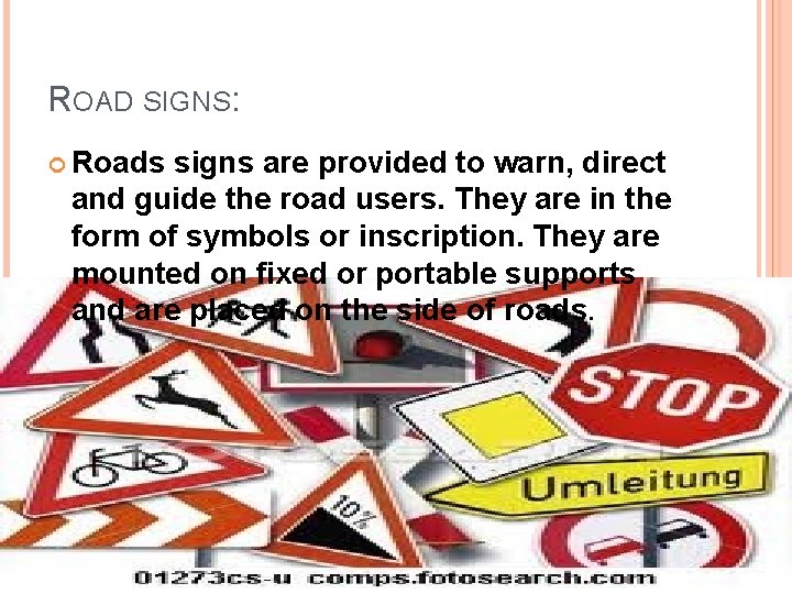 ROAD SIGNS: Roads signs are provided to warn, direct and guide the road users.