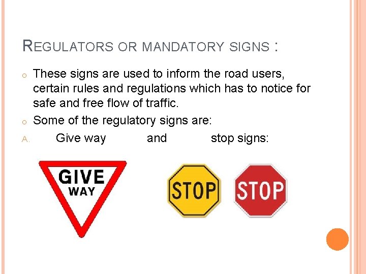 REGULATORS OR MANDATORY SIGNS : These signs are used to inform the road users,