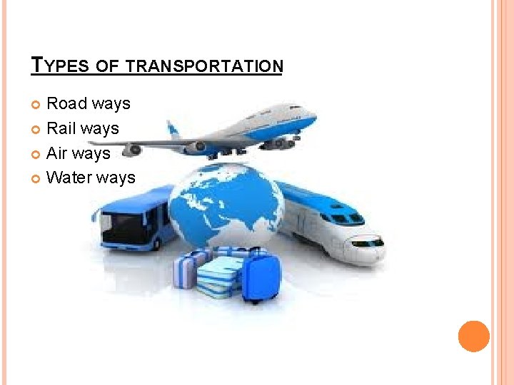 TYPES OF TRANSPORTATION Road ways Rail ways Air ways Water ways 