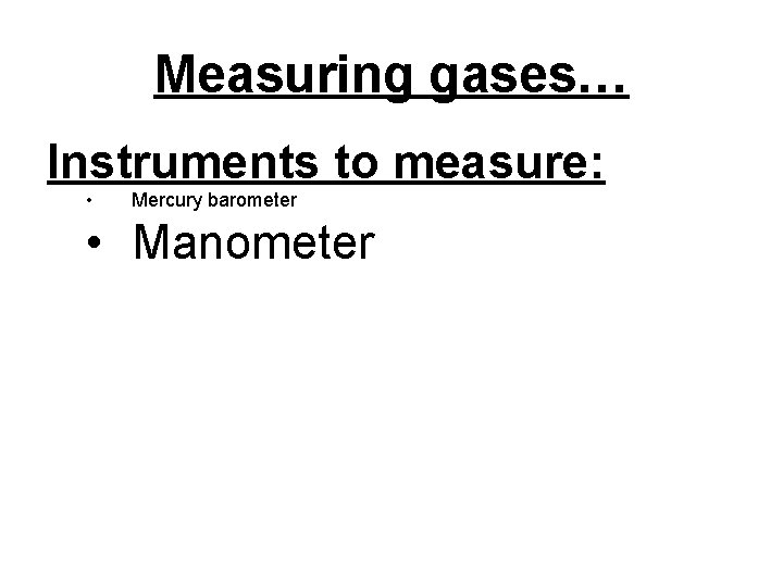 Measuring gases… Instruments to measure: • Mercury barometer • Manometer 