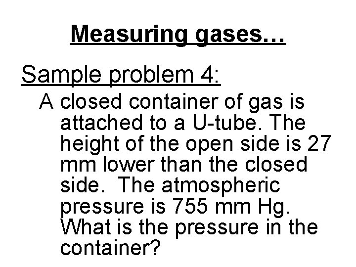 Measuring gases… Sample problem 4: A closed container of gas is attached to a