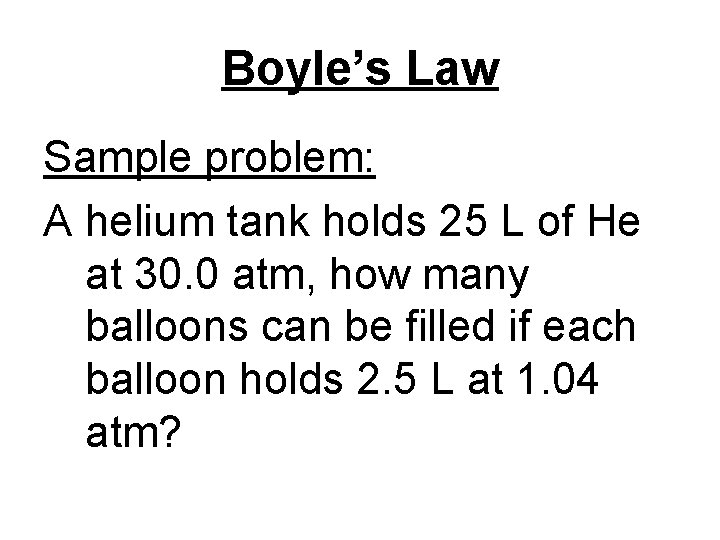 Boyle’s Law Sample problem: A helium tank holds 25 L of He at 30.