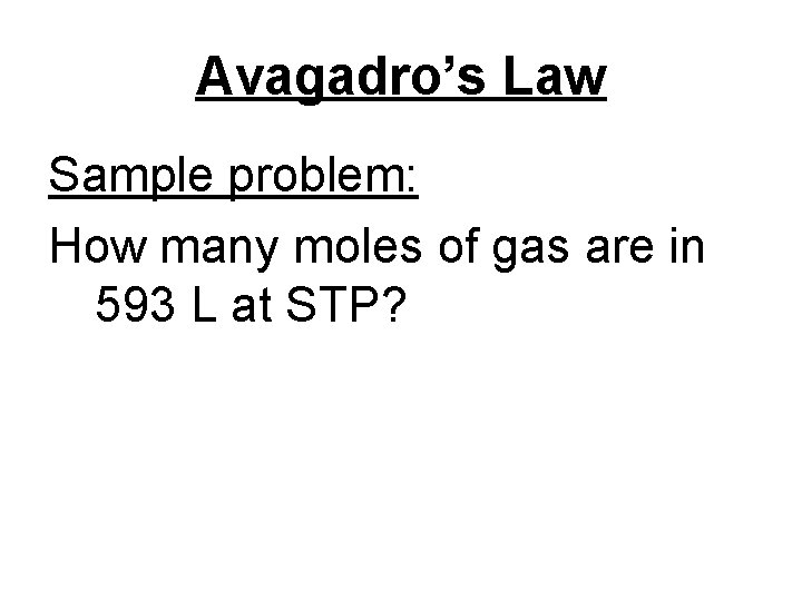 Avagadro’s Law Sample problem: How many moles of gas are in 593 L at