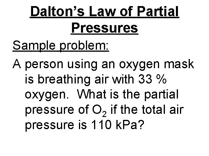 Dalton’s Law of Partial Pressures Sample problem: A person using an oxygen mask is