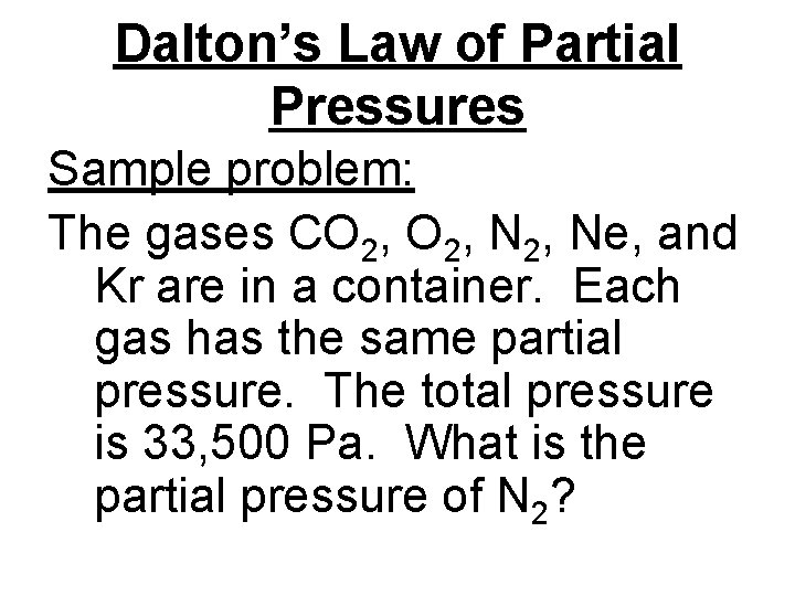 Dalton’s Law of Partial Pressures Sample problem: The gases CO 2, Ne, and Kr