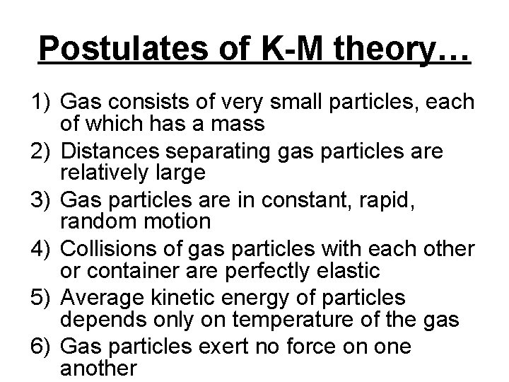 Postulates of K-M theory… 1) Gas consists of very small particles, each of which