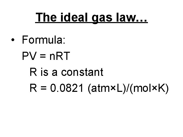 The ideal gas law… • Formula: PV = n. RT R is a constant