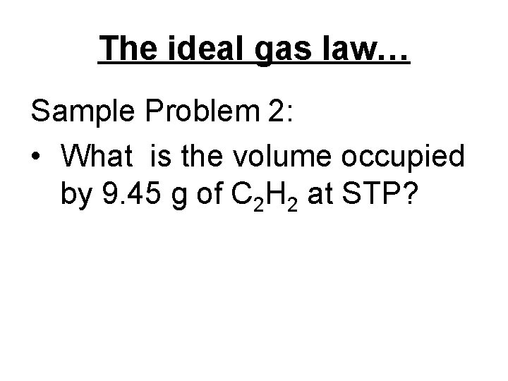 The ideal gas law… Sample Problem 2: • What is the volume occupied by