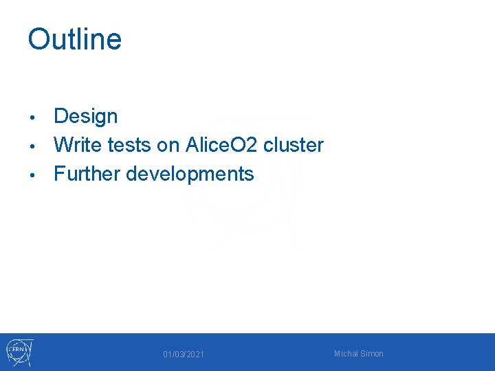 Outline Design • Write tests on Alice. O 2 cluster • Further developments •
