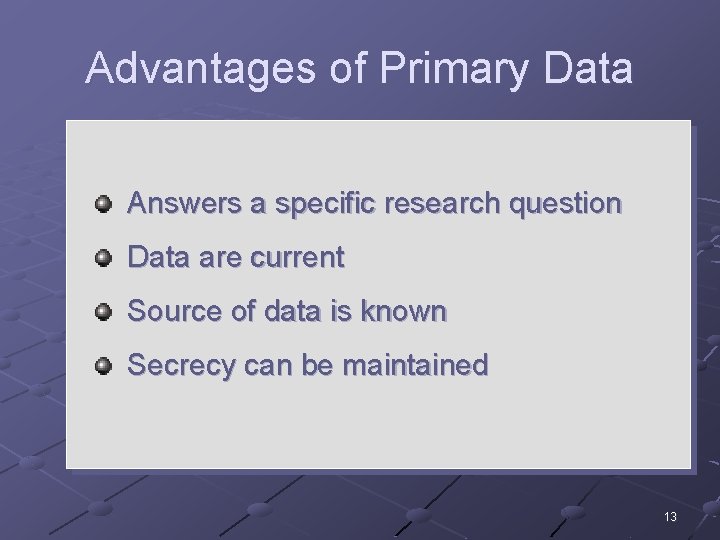 Advantages of Primary Data Answers a specific research question Data are current Source of