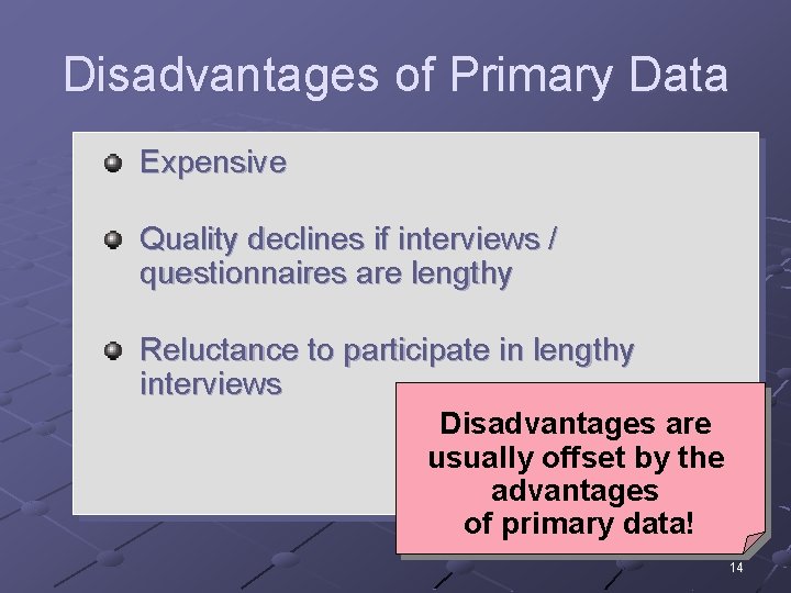 Disadvantages of Primary Data Expensive Quality declines if interviews / questionnaires are lengthy Reluctance