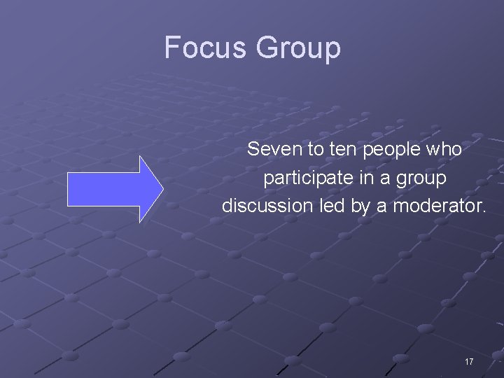 Focus Group Seven to ten people who participate in a group discussion led by