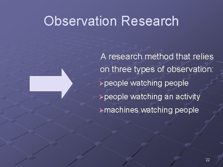 Observation Research A research method that relies on three types of observation: Øpeople watching