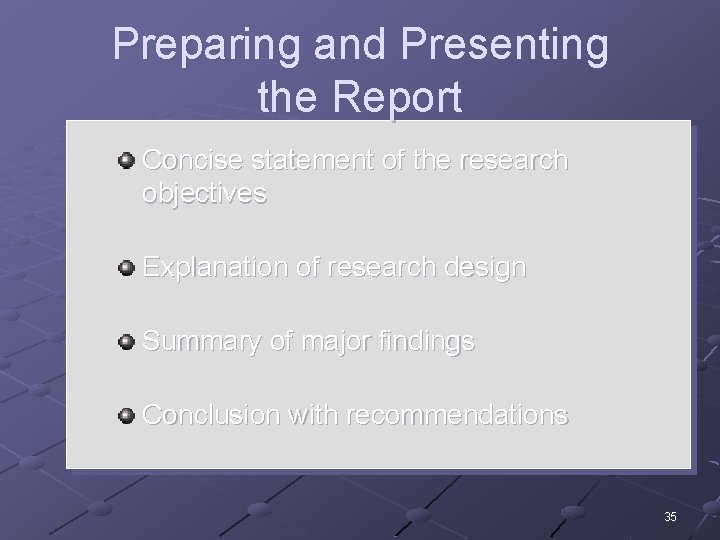 Preparing and Presenting the Report Concise statement of the research objectives Explanation of research