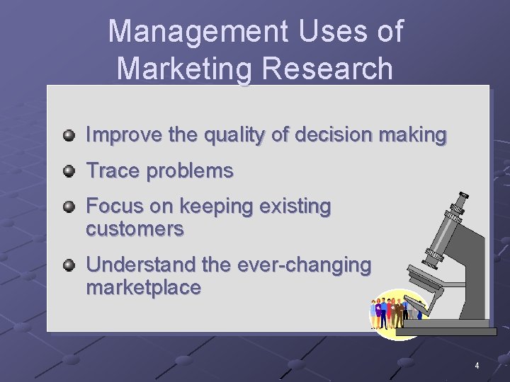 Management Uses of Marketing Research Improve the quality of decision making Trace problems Focus