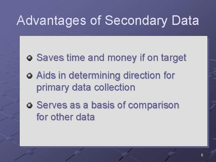 Advantages of Secondary Data Saves time and money if on target Aids in determining