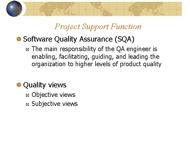 Project Support Function Software Quality Assurance (SQA) The main responsibility of the QA engineer