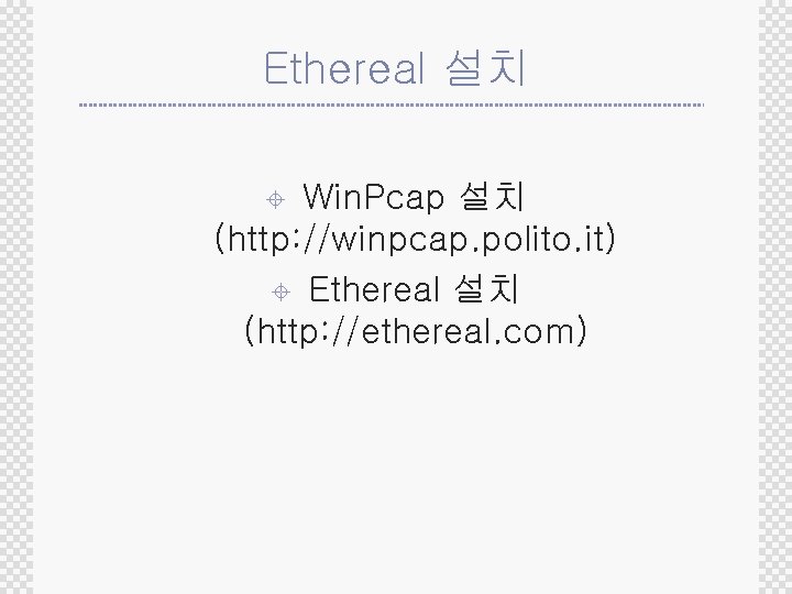 Ethereal 설치 Win. Pcap 설치 (http: //winpcap. polito. it) ± Ethereal 설치 (http: //ethereal.