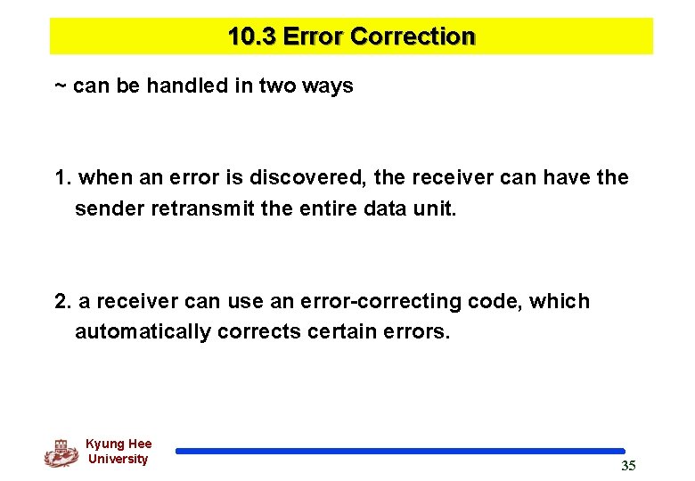 10. 3 Error Correction ~ can be handled in two ways 1. when an