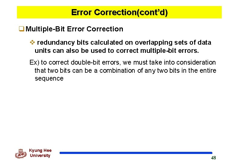 Error Correction(cont’d) q. Multiple-Bit Error Correction v redundancy bits calculated on overlapping sets of