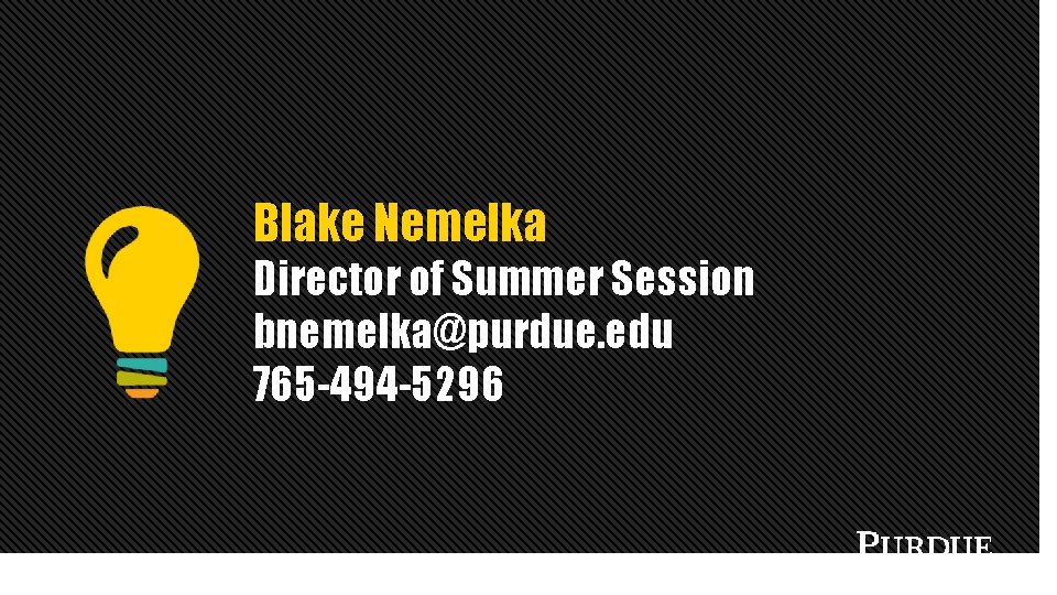 Blake Nemelka Director of Summer Session bnemelka@purdue. edu 765 -494 -5296 