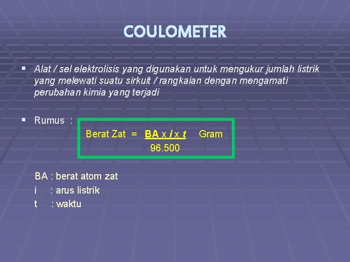 COULOMETER § Alat / sel elektrolisis yang digunakan untuk mengukur jumlah listrik yang melewati