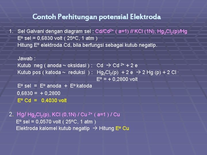 Contoh Perhitungan potensial Elektroda 1. Sel Galvani dengan diagram sel : Cd/Cd 2+ (