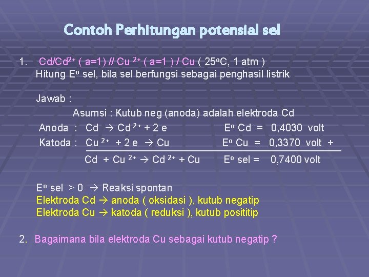 Contoh Perhitungan potensial sel 1. Cd/Cd 2+ ( a=1) // Cu 2+ ( a=1