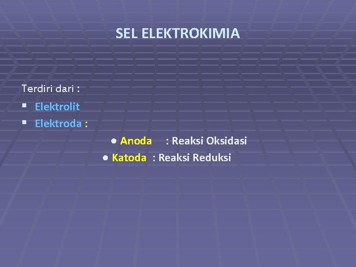SEL ELEKTROKIMIA Terdiri dari : § Elektrolit § Elektroda : ● Anoda : Reaksi
