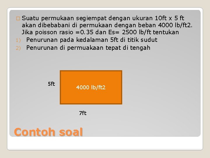 � Suatu permukaan segiempat dengan ukuran 10 ft x 5 ft akan dibebabani di