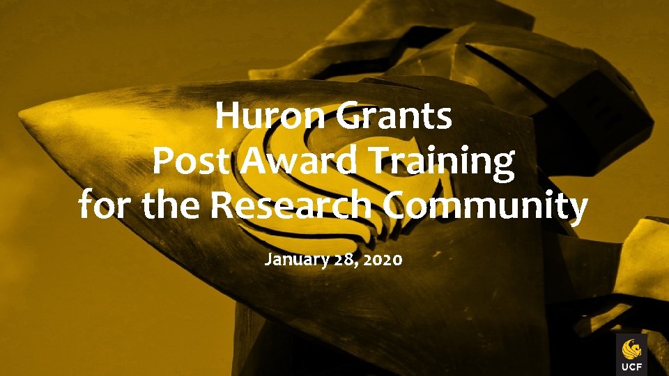 Huron Grants Post Award Training for the Research Community January 28, 2020 Huron Grants Post Award Training for the Research Community January 28, 2020