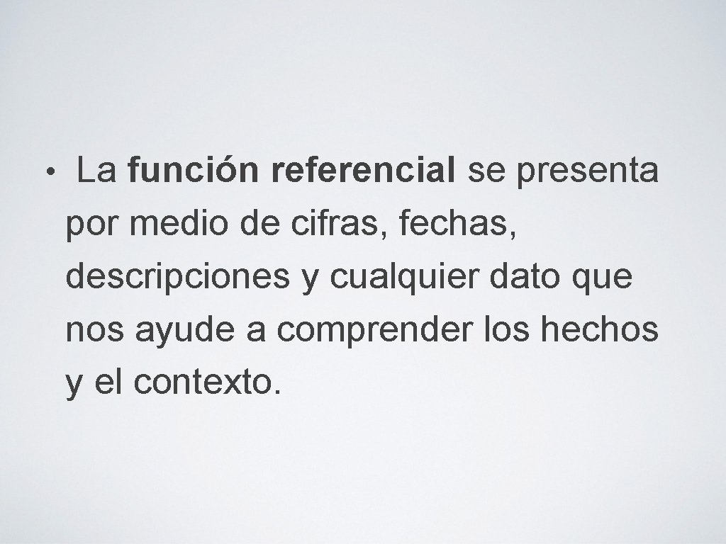  • La función referencial se presenta por medio de cifras, fechas, descripciones y