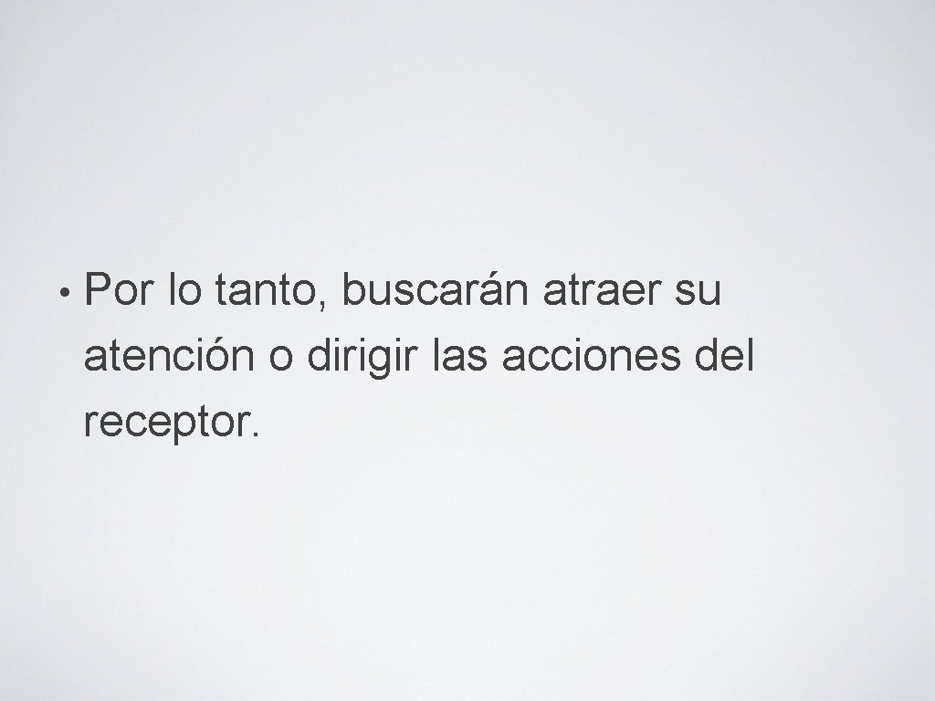  • Por lo tanto, buscarán atraer su atención o dirigir las acciones del