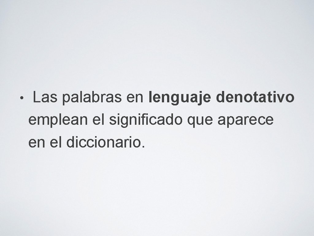  • Las palabras en lenguaje denotativo emplean el significado que aparece en el