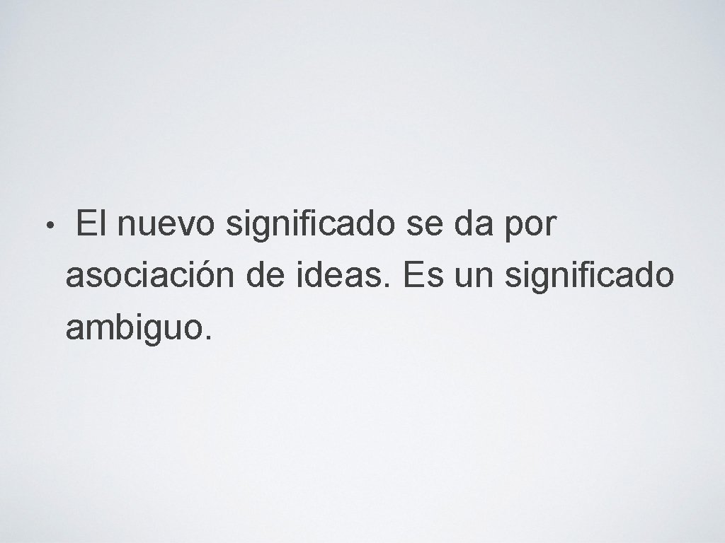  • El nuevo significado se da por asociación de ideas. Es un significado