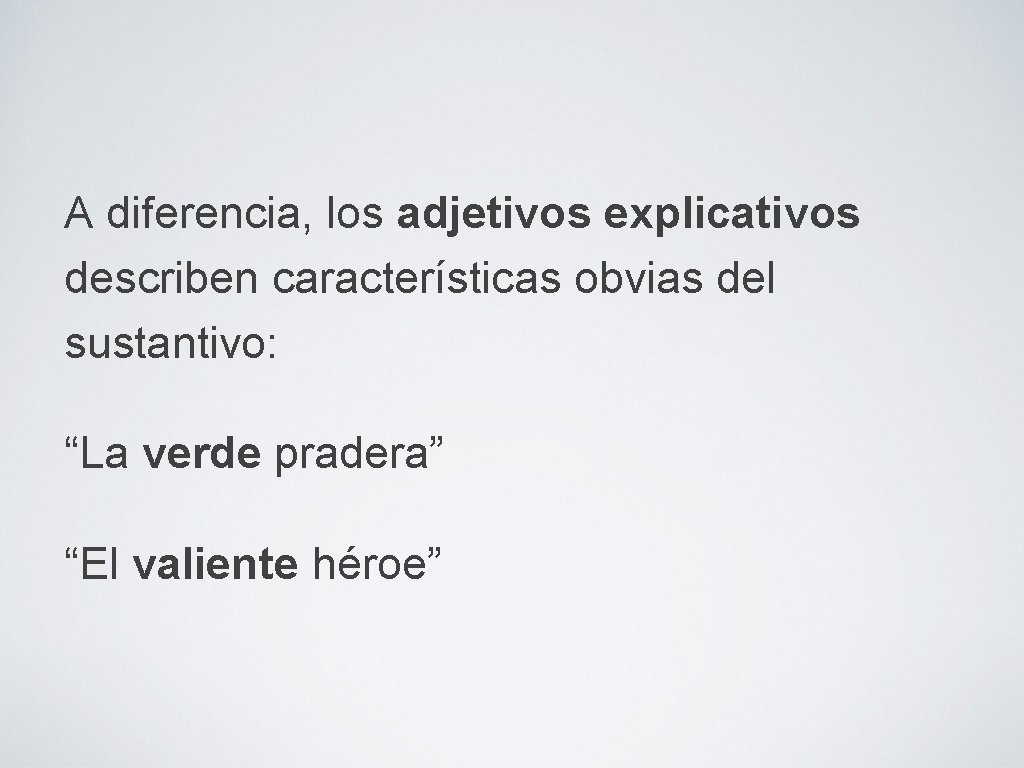 A diferencia, los adjetivos explicativos describen características obvias del sustantivo: “La verde pradera” “El