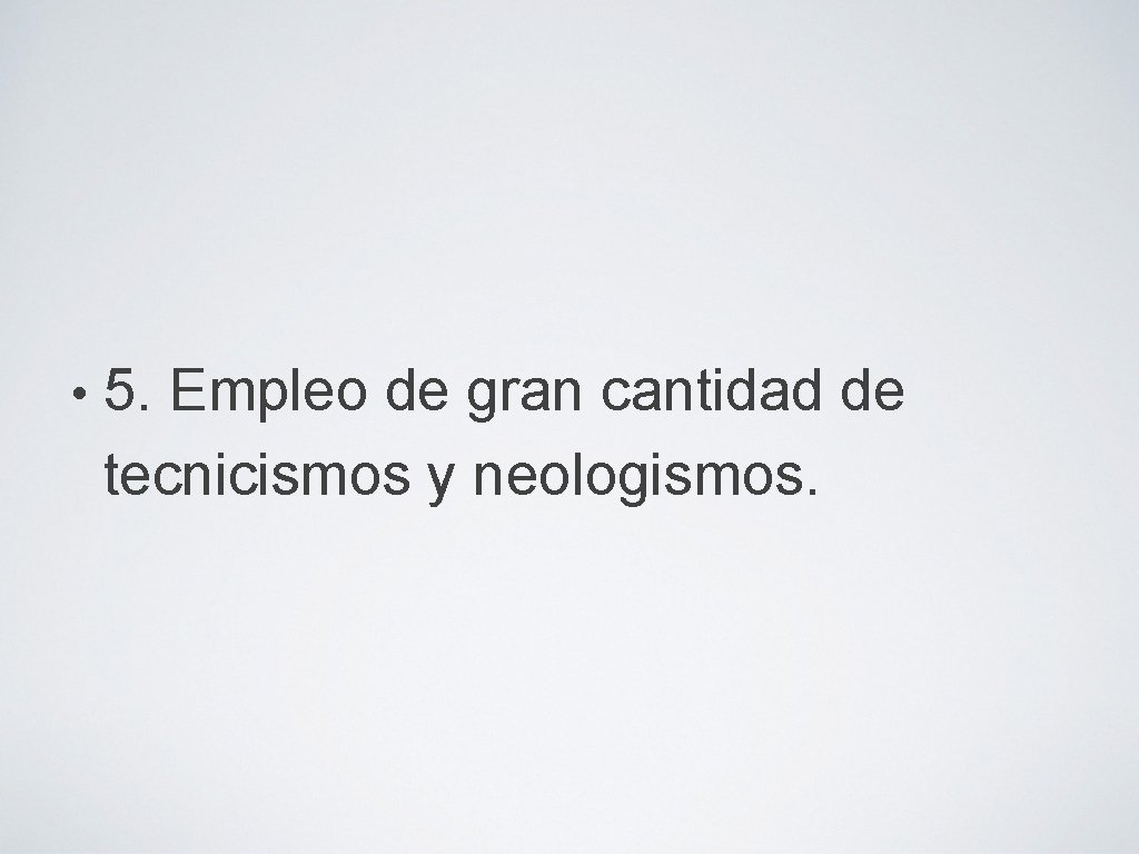  • 5. Empleo de gran cantidad de tecnicismos y neologismos. 