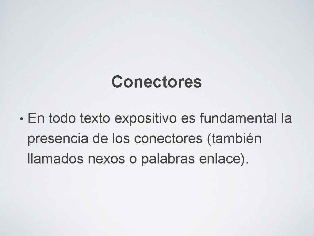 Conectores • En todo texto expositivo es fundamental la presencia de los conectores (también