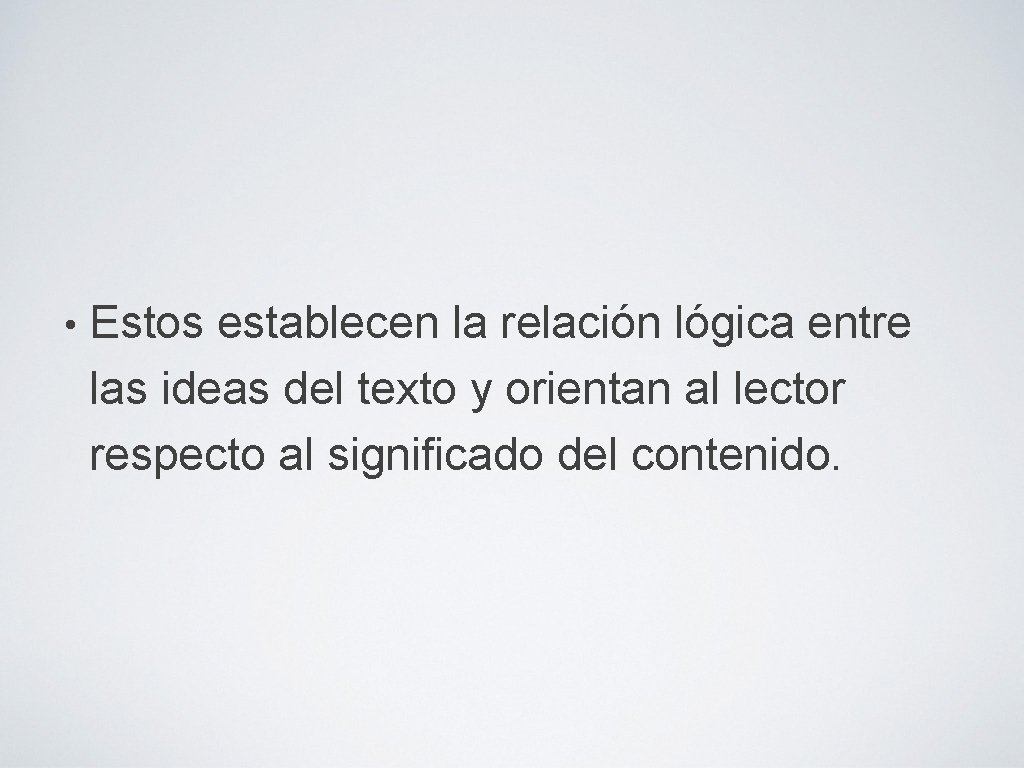  • Estos establecen la relación lógica entre las ideas del texto y orientan