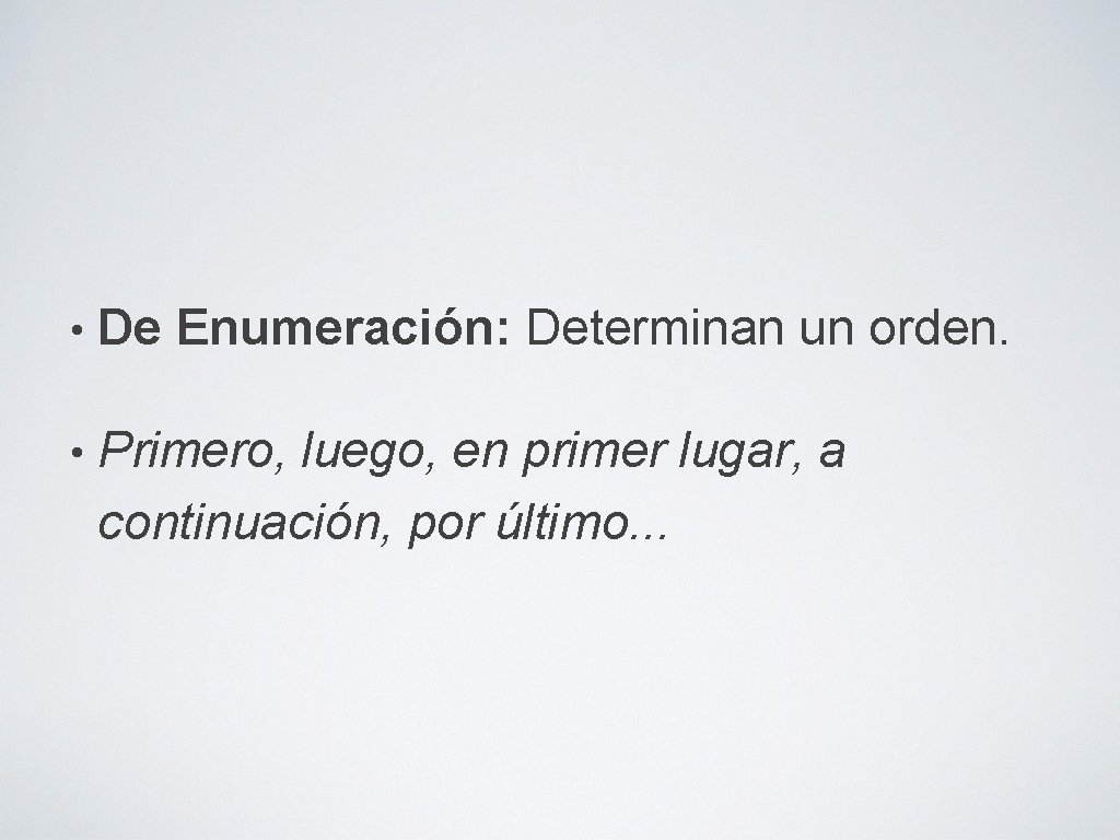  • De Enumeración: Determinan un orden. • Primero, luego, en primer lugar, a