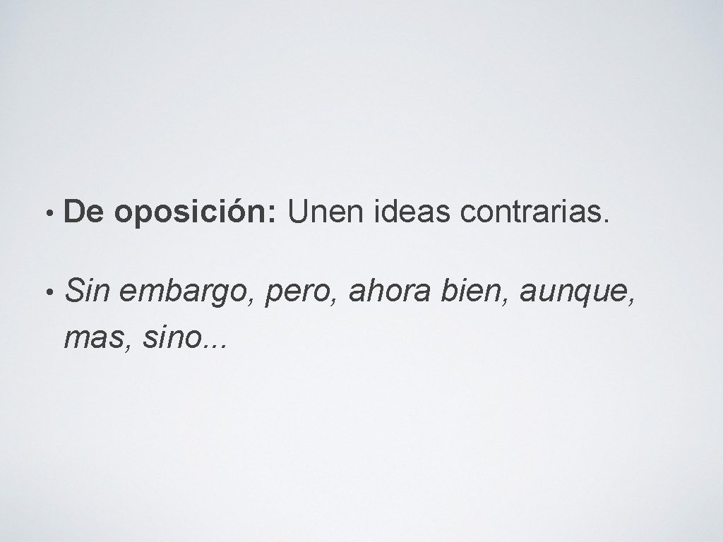  • De oposición: Unen ideas contrarias. • Sin embargo, pero, ahora bien, aunque,