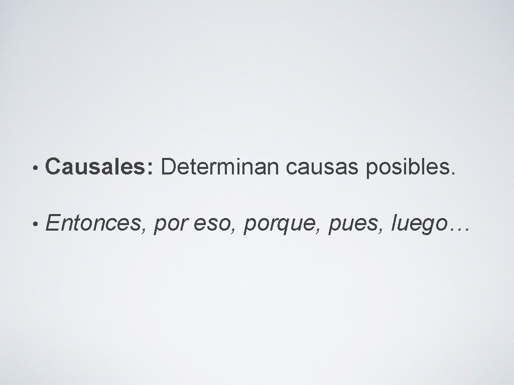  • Causales: Determinan causas posibles. • Entonces, por eso, porque, pues, luego… 