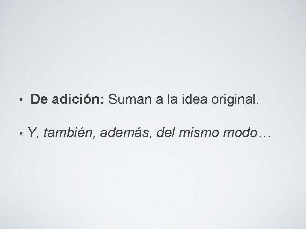  • • De adición: Suman a la idea original. Y, también, además, del