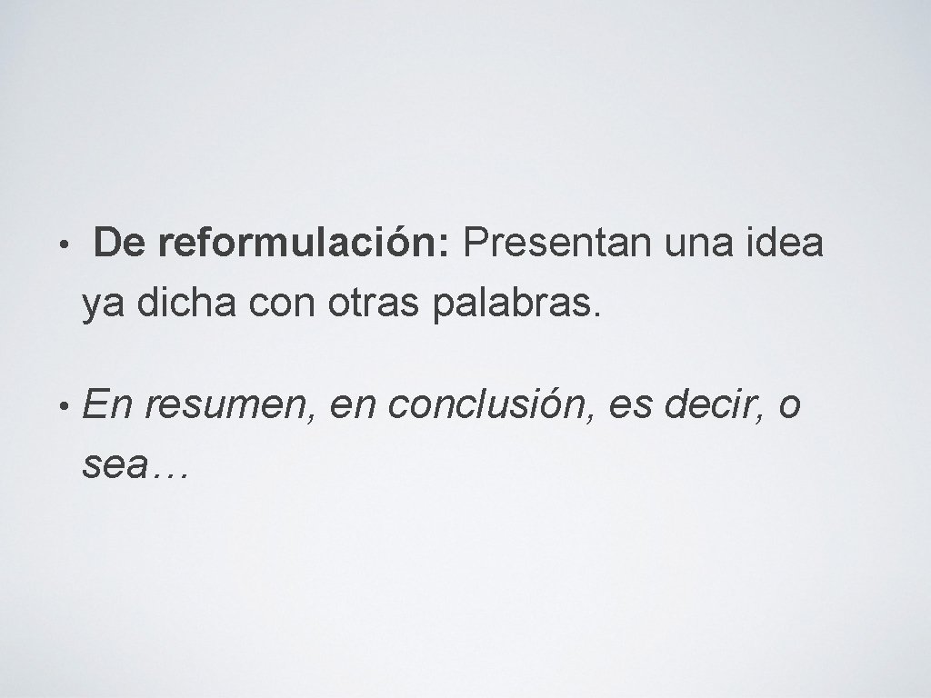  • De reformulación: Presentan una idea ya dicha con otras palabras. • En