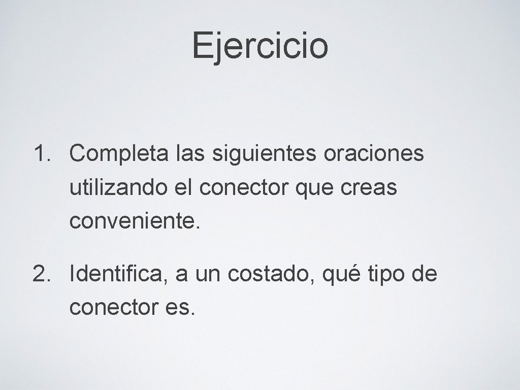 Ejercicio 1. Completa las siguientes oraciones utilizando el conector que creas conveniente. 2. Identifica,