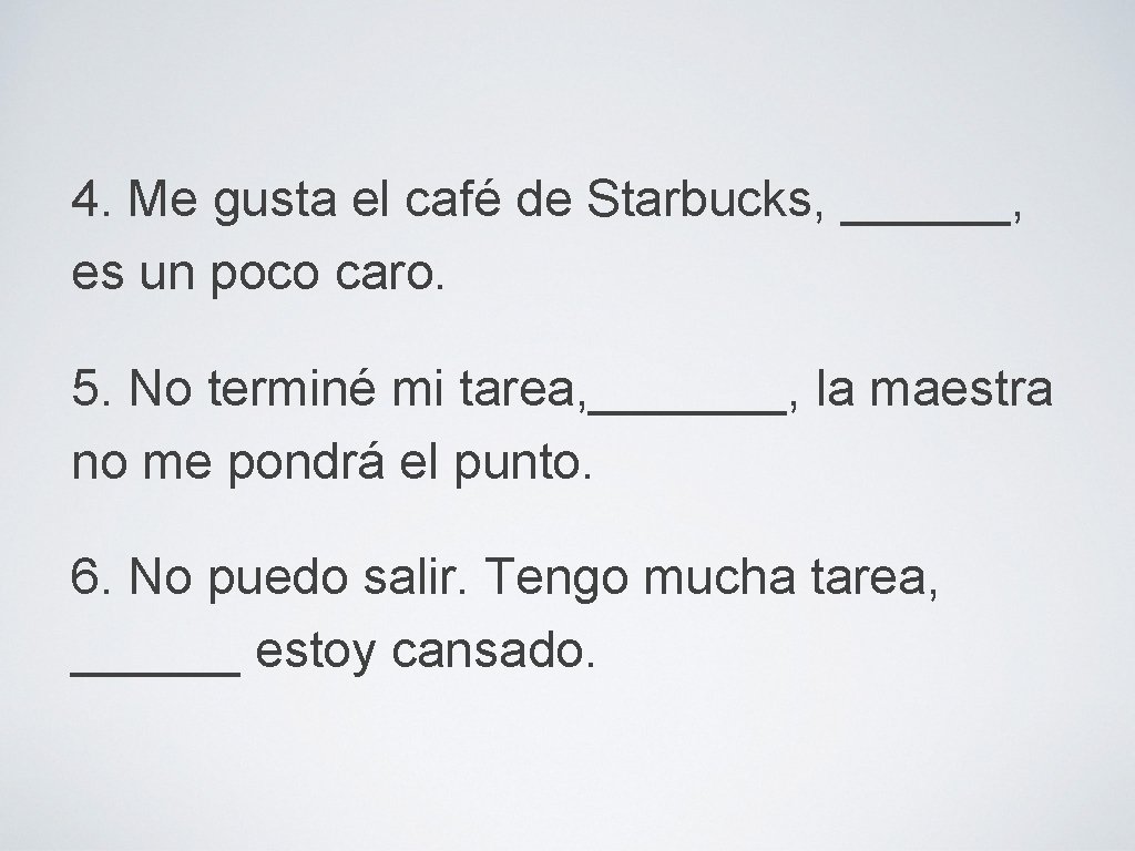 4. Me gusta el café de Starbucks, ______, es un poco caro. 5. No