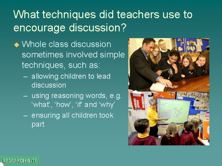 What techniques did teachers use to encourage discussion? u Whole class discussion sometimes involved